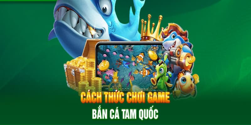 Thông tin về luật chơi game săn cá Tam quốc siêu dễ cho người mới