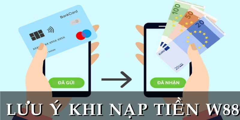 Những điều cần ghi nhớ khi tăng tài khoản tại W88